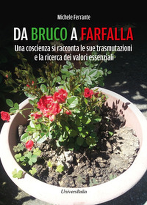 Da bruco a farfalla. Una coscienza si racconta le sue trasmutazioni e la ricerca dei valori essenziali - Librerie.coop Da bruco a farfalla. Una coscienza si racconta le sue trasmutazioni e la ricerca dei valori essenziali - Librerie.coop
