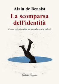 La scomparsa dell'identità. Come orientarsi in un mondo senza valori - Librerie.coop