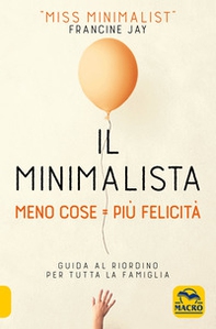 Il minimalista. Meno cose = Più felicità. Guida al riordino per tutta la famiglia - Librerie.coop