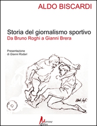 Storia del giornalismo sportivo. Da Bruno Roghi a Gianni Brera - Librerie.coop