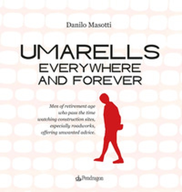 Umarells everywhere and forever. Men of retirement age who pass the time watching construction sites, especially roadworks, offering unwanted advice - Librerie.coop Umarells everywhere and forever. Men of retirement age who pass the time watching construction sites, especially roadworks, offering unwanted advice - Librerie.coop
