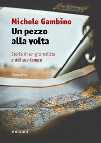 Un pezzo alla volta. Storia di un giornalista e del suo tempo - Librerie.coop