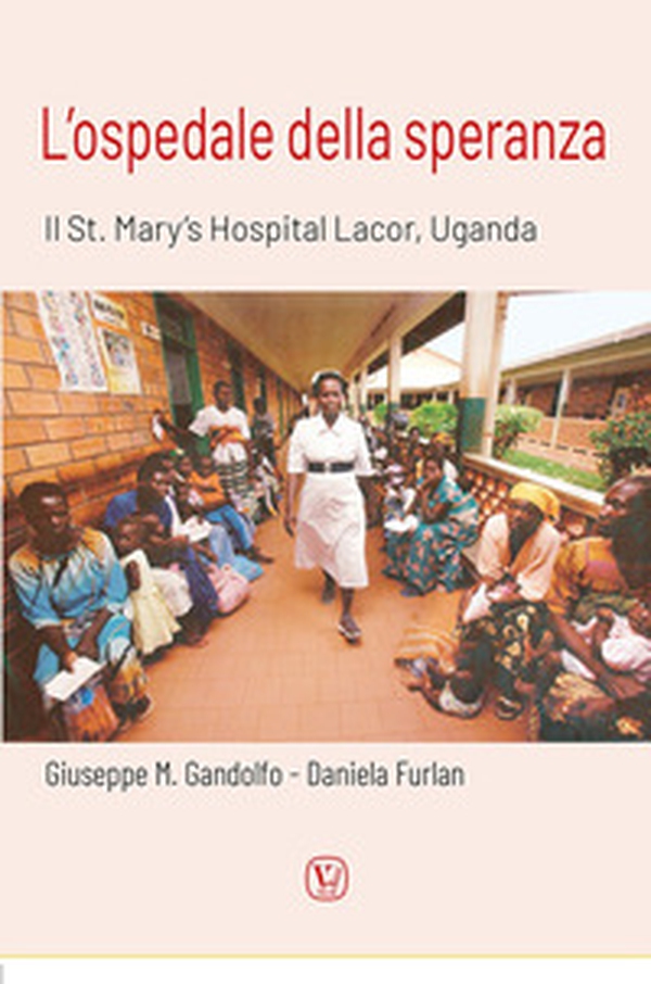 L'ospedale della speranza. Il St. Mary's Hospital Lacor, Uganda - Librerie.coop