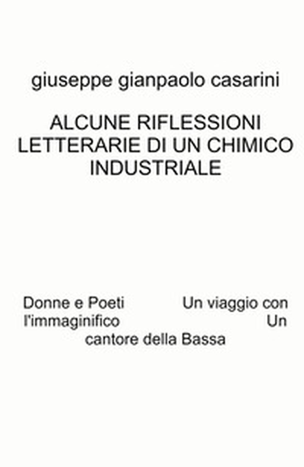 Alcune riflessioni letterarie di un chimico industriale. Donne e poeti. Un viaggio con l'immaginifico. Un cantore della Bassa - Librerie.coop Alcune riflessioni letterarie di un chimico industriale. Donne e poeti. Un viaggio con l'immaginifico. Un cantore della Bassa - Librerie.coop