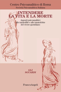 Intendere la vita e la morte. Apporti psiconalitici alle tanatofilie e tanatofobie del vivere quotidiano - Librerie.coop Intendere la vita e la morte. Apporti psiconalitici alle tanatofilie e tanatofobie del vivere quotidiano - Librerie.coop