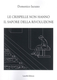 Le crispelle non hanno il sapore della rivoluzione - Librerie.coop