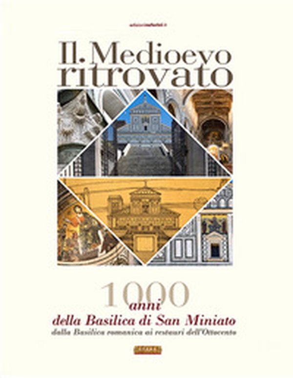 Il Medioevo ritrovato. 1000 anni della Basilica di San Miniato, dalla basilica romanica ai restauri dell'Ottocento - Librerie.coop Il Medioevo ritrovato. 1000 anni della Basilica di San Miniato, dalla basilica romanica ai restauri dell'Ottocento - Librerie.coop