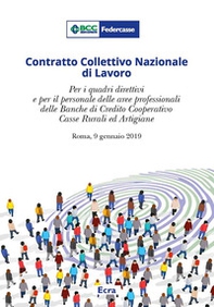 Contratto Collettivo Nazionale di Lavoro. Per i quadri direttivi e per il personale delle aree professionali della banche di credito cooperativo casse rurali ed artigiane (Roma, 9 gennaio 2019) - Librerie.coop