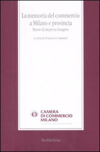 La memoria del commercio a Milano e provincia. Storie di imprese longeve - Librerie.coop La memoria del commercio a Milano e provincia. Storie di imprese longeve - Librerie.coop