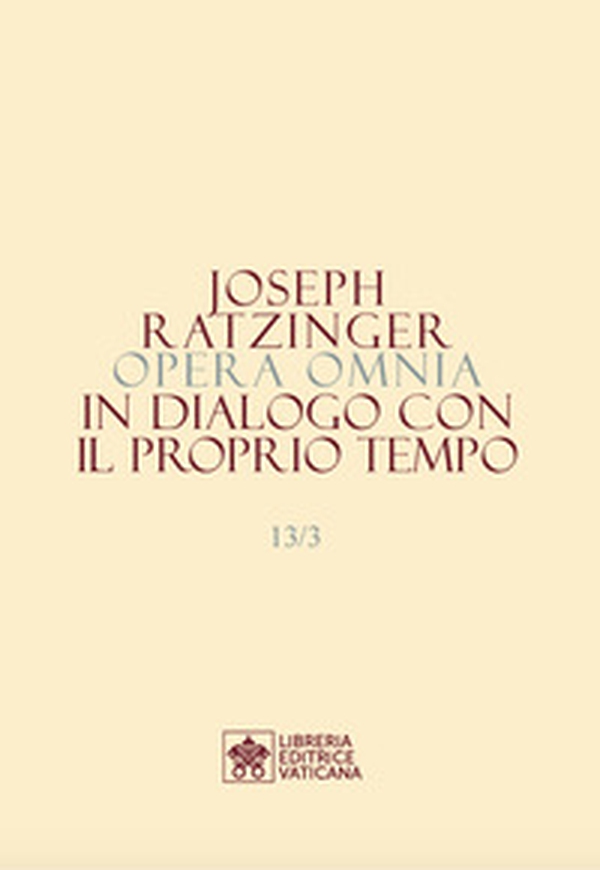 Opera omnia di Joseph Ratzinger - Vol. 13\3 - Librerie.coop Opera omnia di Joseph Ratzinger - Vol. 13\3 - Librerie.coop