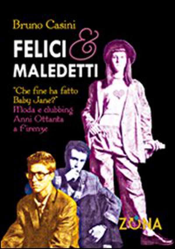 Felici e maledetti. Che fine ha fatto Baby Jane? Moda e clubbing. Anni ottanta a Firenze - Librerie.coop Felici e maledetti. Che fine ha fatto Baby Jane? Moda e clubbing. Anni ottanta a Firenze - Librerie.coop
