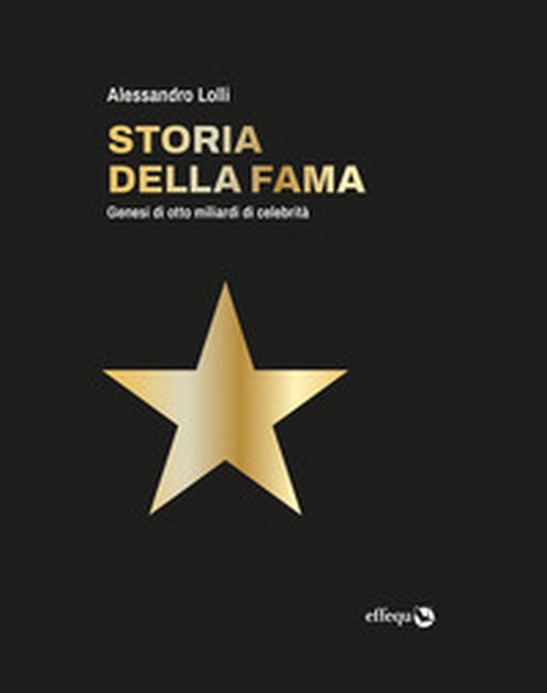 Storia della fama. Genesi di otto miliardi di celebrità - Librerie.coop Storia della fama. Genesi di otto miliardi di celebrità - Librerie.coop