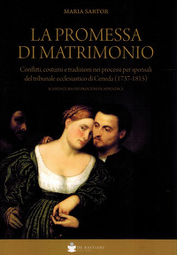 La promessa di matrimonio. Conflitti, costumi e tradizioni nei processi per sponsali del tribunale ecclesiastico di Ceneda (1737-1815) - Librerie.coop La promessa di matrimonio. Conflitti, costumi e tradizioni nei processi per sponsali del tribunale ecclesiastico di Ceneda (1737-1815) - Librerie.coop