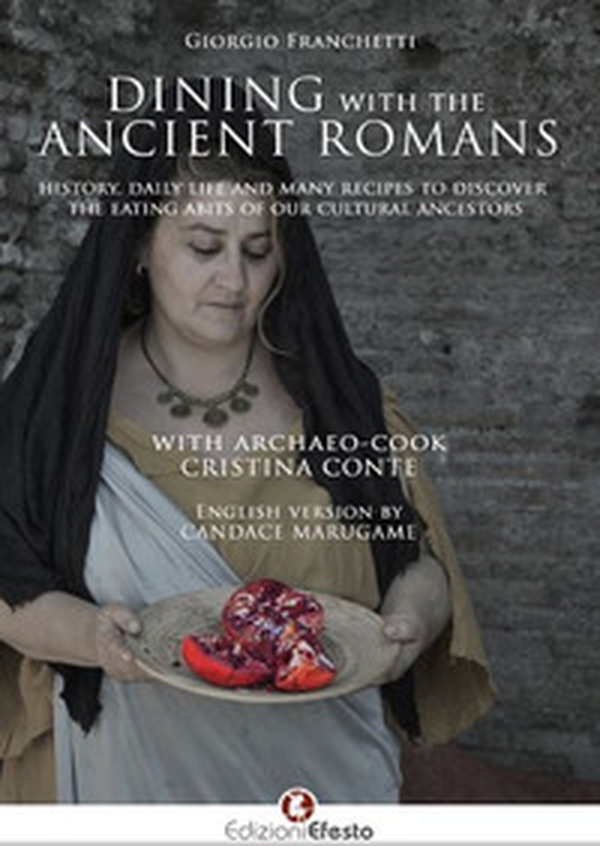 Dining with the ancient romans. History, daily life and numerous recipes to discover the eating habits of our cultural ancestors - Librerie.coop