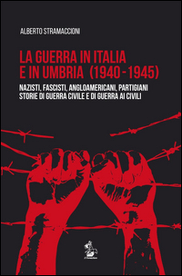 La guerra in Italia e in Umbria (1940-1945). Nazisti, fascisti, angloamericani, partigiani. Storie di guerra civile e di guerra ai civili - Librerie.coop La guerra in Italia e in Umbria (1940-1945). Nazisti, fascisti, angloamericani, partigiani. Storie di guerra civile e di guerra ai civili - Librerie.coop