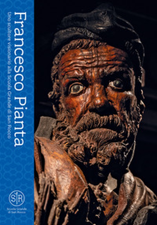 Francesco Pianta. Uno scultore visionario alla Scuola Grande di San Rocco - Librerie.coop Francesco Pianta. Uno scultore visionario alla Scuola Grande di San Rocco - Librerie.coop