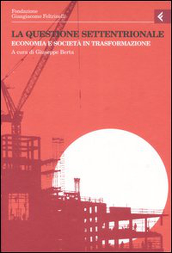 Annali della Fondazione Giangiacomo Feltrinelli (2005). La questione settentrionale. Economia e società in trasformazione - Librerie.coop Annali della Fondazione Giangiacomo Feltrinelli (2005). La questione settentrionale. Economia e società in trasformazione - Librerie.coop