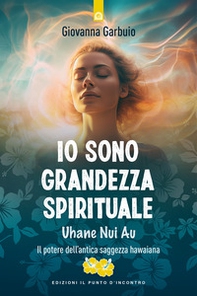 Io sono grandezza spirituale. Uhane nui au. Il potere dell'antica saggezza hawaiana - Librerie.coop