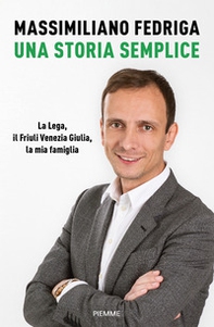 Una storia semplice. La Lega, il Friuli Venezia Giulia, la mia famiglia - Librerie.coop