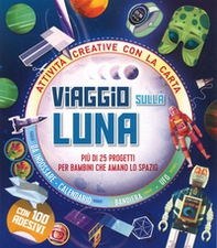 Viaggio sulla Luna. Più di 25 progetti per bambini che amano lo spazio. Attività creative con la carta - Librerie.coop