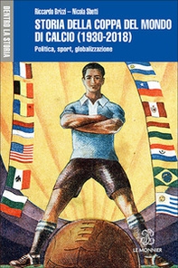 Storia della Coppa del mondo di calcio (1930-2018). Politica, sport, globalizzazione - Librerie.coop