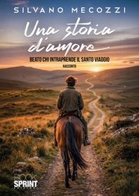Una storia d'amore. Beato chi intraprende il santo viaggio - Librerie.coop