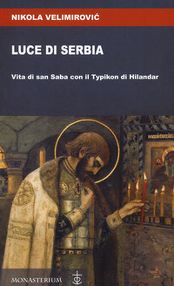 Luce di Serbia. Vita di san Saba con il Typikon di Hilandar - Librerie.coop Luce di Serbia. Vita di san Saba con il Typikon di Hilandar - Librerie.coop