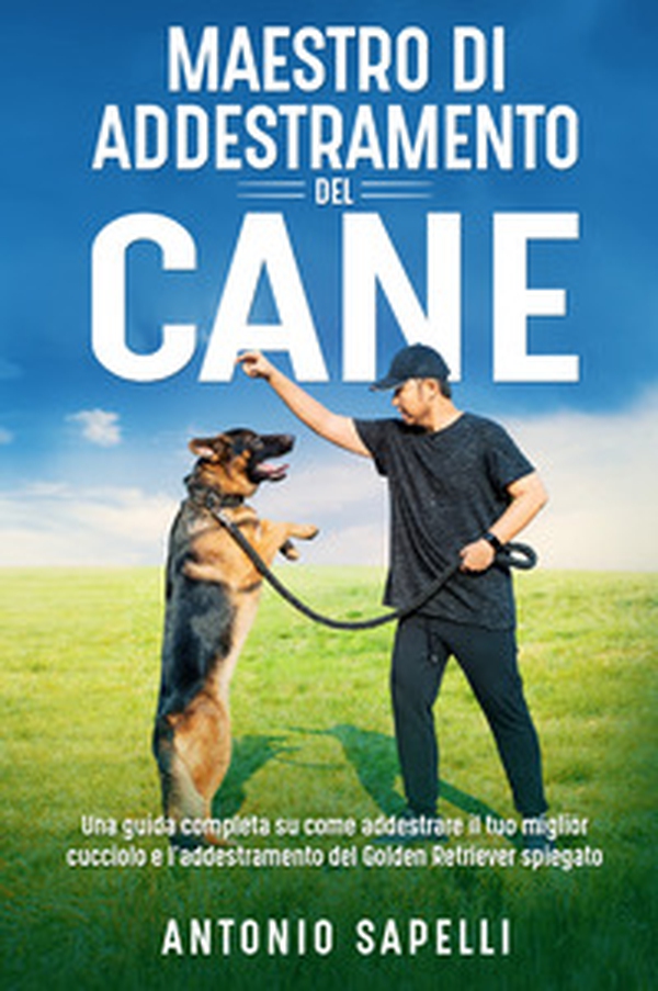 Maestro di addestramento del cane. Una guida completa su come addestrare il tuo miglior cucciolo e l'addestramento del Golden Retriever spiegato - Librerie.coop Maestro di addestramento del cane. Una guida completa su come addestrare il tuo miglior cucciolo e l'addestramento del Golden Retriever spiegato - Librerie.coop