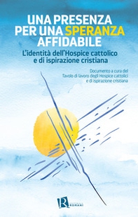 Una presenza per una speranza affidabile. L'identità dell'Hospice cattolico e di ispirazione cristiana - Librerie.coop
