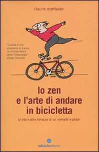 Lo zen e l'arte di andare in bicicletta. La vita e altre forature di un nomade a pedali - Librerie.coop
