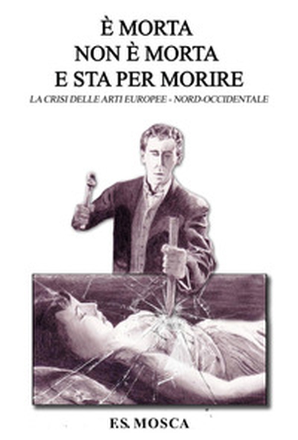 È morta non è morta e sta per morire. Le crisi delle arti europee nord-occidentale - Librerie.coop È morta non è morta e sta per morire. Le crisi delle arti europee nord-occidentale - Librerie.coop