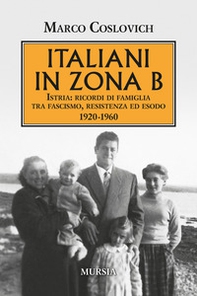 Italiani in zona B. Istria: ricordi di famiglia tra fascismo, resistenza ed esodo 1920-1960 - Librerie.coop