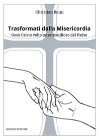 Trasformati dalla misericordia. Gesù Cristo volto misericordioso del Padre - Librerie.coop