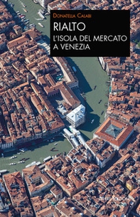 Rialto. L'isola del mercato a Venezia. Una passeggiata tra arte e storia - Librerie.coop