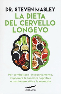 La dieta del cervello longevo. Per combattere l'invecchiamento, migliorare le funzioni cognitive e mantenere attiva la memoria - Librerie.coop