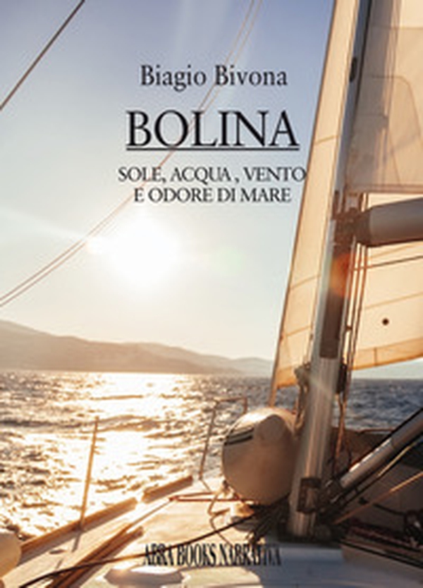 Bolina. Sole, acqua, vento e odore di mare - Librerie.coop Bolina. Sole, acqua, vento e odore di mare - Librerie.coop