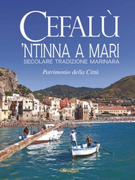 Cefalù. 'Ntinna a mari. Secolare tradizione marinara. Patrimonio della città - Librerie.coop