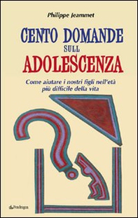 Cento domande sull'adolescenza. Come aiutare i nostri figli nell'età più difficile della vita - Librerie.coop