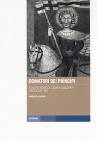 Domatori dei principi e altre note di storia svizzera (secoli XII-XVI) - Librerie.coop