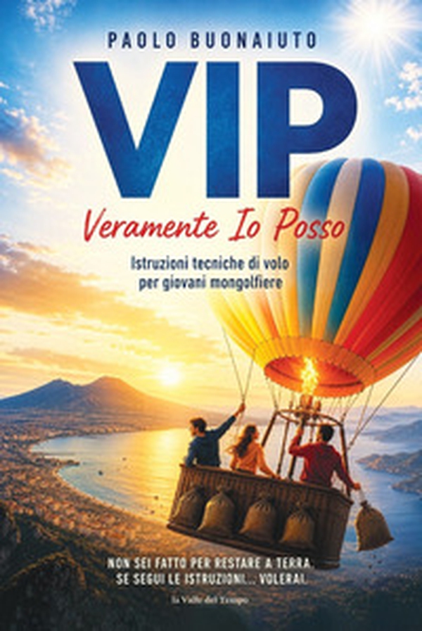Vip. Veramente Io Posso. Istruzioni tecniche di volo per giovani mongolfiere - Librerie.coop