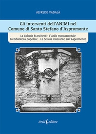 Gli interventi dell'ANIMI nel Comune di Santo Stefano d'Aspromonte. La Colonia Franchetti, L'Asilo monumentale La Biblioteca popolare, La Scuola itinerante sull'Aspromonte - Librerie.coop