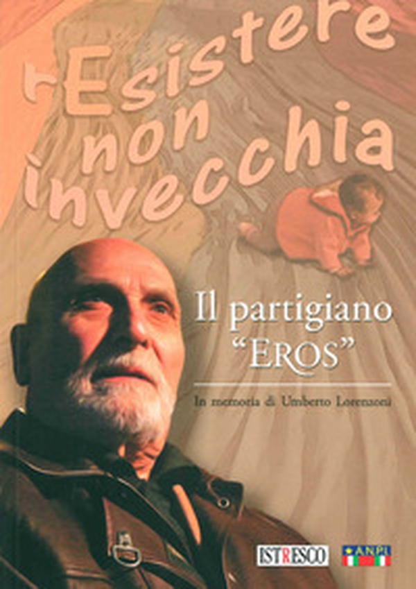 Il partigiano «Eros». In memoria di Umberto Lorenzoni - Librerie.coop Il partigiano «Eros». In memoria di Umberto Lorenzoni - Librerie.coop