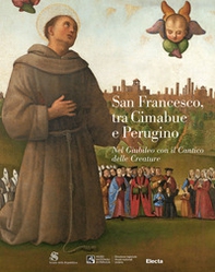 San Francesco, tra Cimabue e Perugino. Nel Giubileo con il Cantico delle Creature - Librerie.coop
