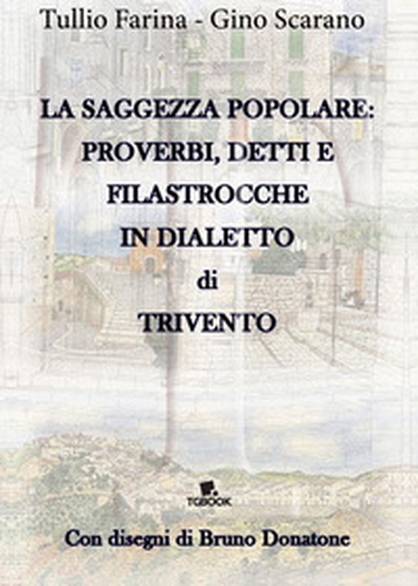 La saggezza popolare: proverbi, detti e filastrocche in dialetto di Trivento - Librerie.coop La saggezza popolare: proverbi, detti e filastrocche in dialetto di Trivento - Librerie.coop