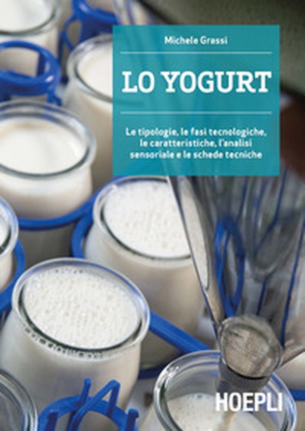 Lo yogurt. Le tipologie, le fasi tecnologiche, le caratteristiche, l'analisi sensoriale e le schede tecniche - Librerie.coop Lo yogurt. Le tipologie, le fasi tecnologiche, le caratteristiche, l'analisi sensoriale e le schede tecniche - Librerie.coop