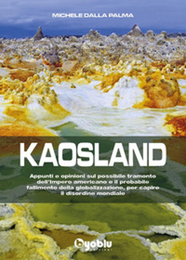 Kaosland. Appunti e opinioni sul possibile tramonto dell'impero americano e il probabile fallimento della globalizzazione, per capire il disordine mondiale - Librerie.coop Kaosland. Appunti e opinioni sul possibile tramonto dell'impero americano e il probabile fallimento della globalizzazione, per capire il disordine mondiale - Librerie.coop