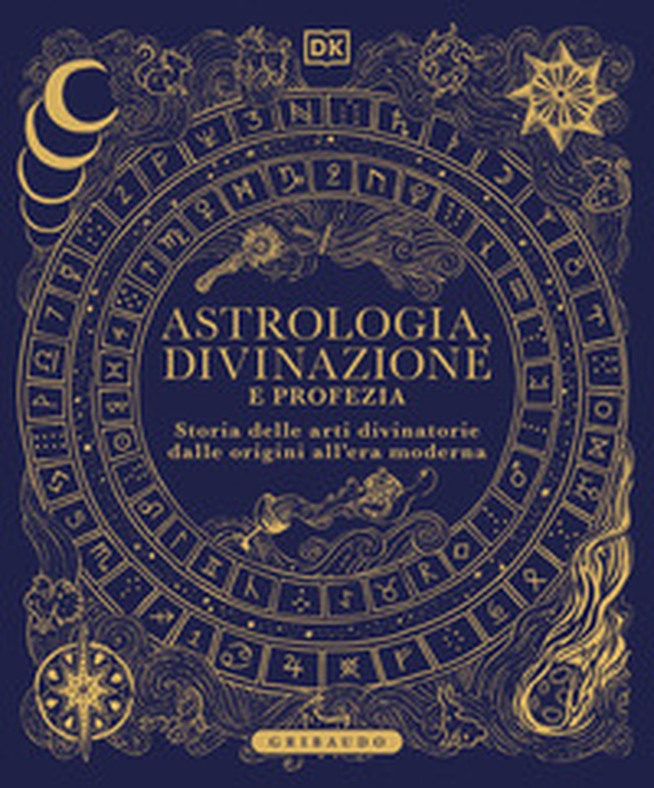 Astrologia, divinazione e profezia. Storia delle arti divinatorie dalle origini all'era moderna - Librerie.coop