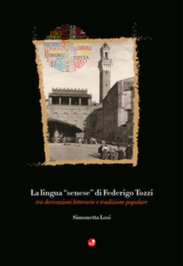 La lingua «senese» di Federigo Tozzi. Tra derivazioni letterarie e tradizione popolare - Librerie.coop La lingua «senese» di Federigo Tozzi. Tra derivazioni letterarie e tradizione popolare - Librerie.coop