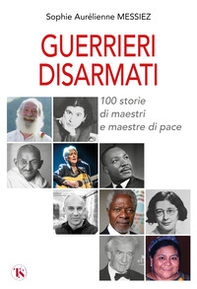 Guerrieri disarmati. 100 storie di maestri e maestre di pace - Librerie.coop