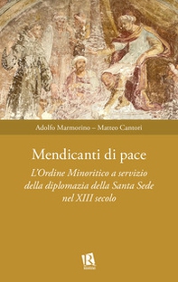 Mendicanti di pace. L'ordine minoritico a servizio della diplomazia della santa sede nel XIII secolo - Librerie.coop Mendicanti di pace. L'ordine minoritico a servizio della diplomazia della santa sede nel XIII secolo - Librerie.coop